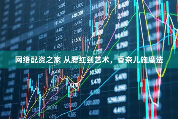 网络配资之家 从腮红到艺术，香奈儿施魔法